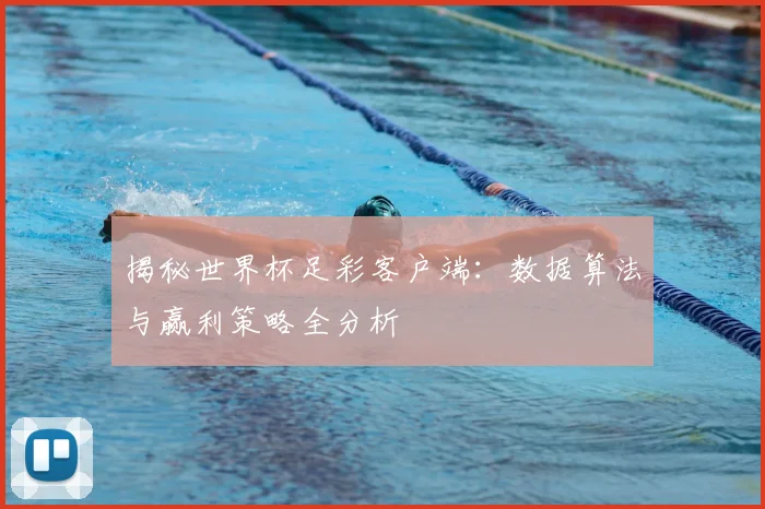 揭秘世界杯足彩客户端:数据算法与赢利策略全分析