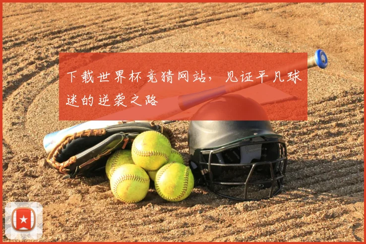 下载世界杯竞猜网站,见证平凡球迷的逆袭之路