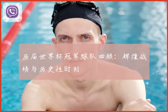 历届世界杯冠军球队回顾：辉煌战绩与历史性时刻