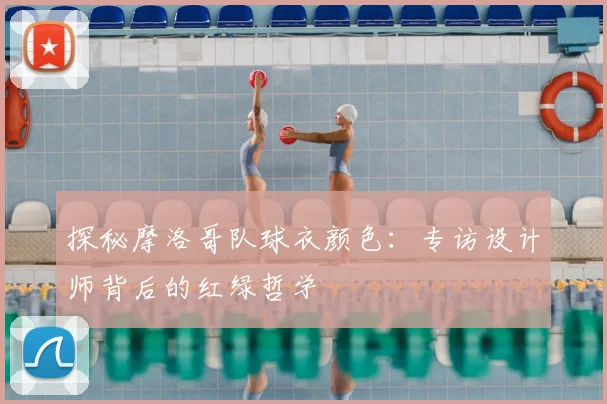 探秘摩洛哥队球衣颜色：专访设计师背后的红绿哲学